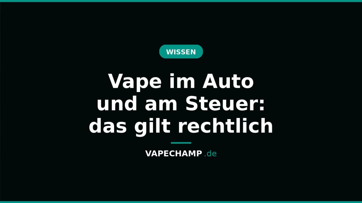 Vape im Auto und am Steuer: das gilt rechtlich - Vapechamp.de