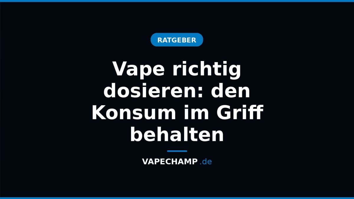 Vape richtig dosieren: den Konsum im Griff behalten - Vapechamp.de