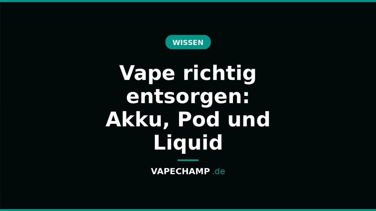 Vape richtig entsorgen: Akku, Pod und Liquid - Vapechamp.de