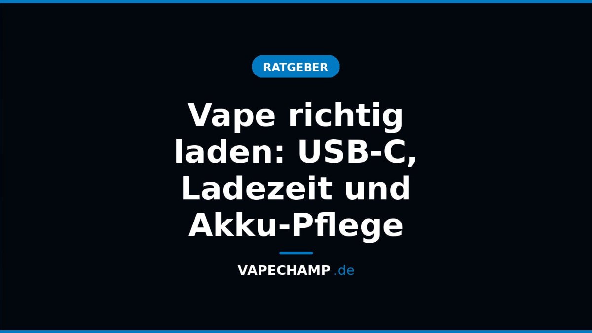 Vape richtig laden: USB-C, Ladezeit und Akku-Pflege - Vapechamp.de