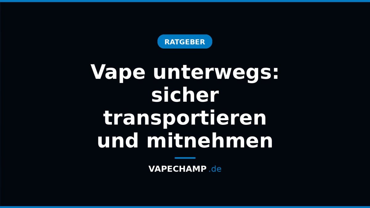 Vape unterwegs: sicher transportieren und mitnehmen - Vapechamp.de