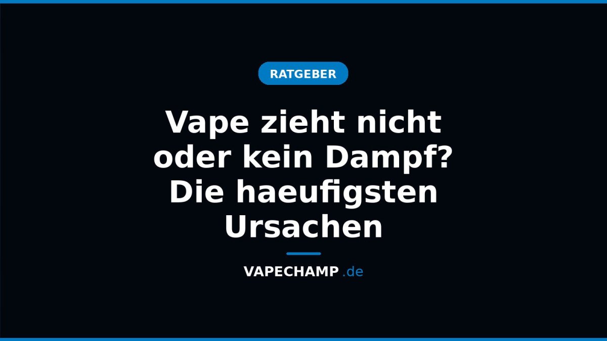 Vape zieht nicht oder kein Dampf? Die haeufigsten Ursachen - Vapechamp.de