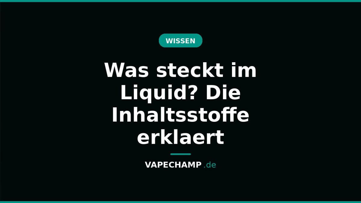Was steckt im Liquid? Die Inhaltsstoffe erklaert - Vapechamp.de