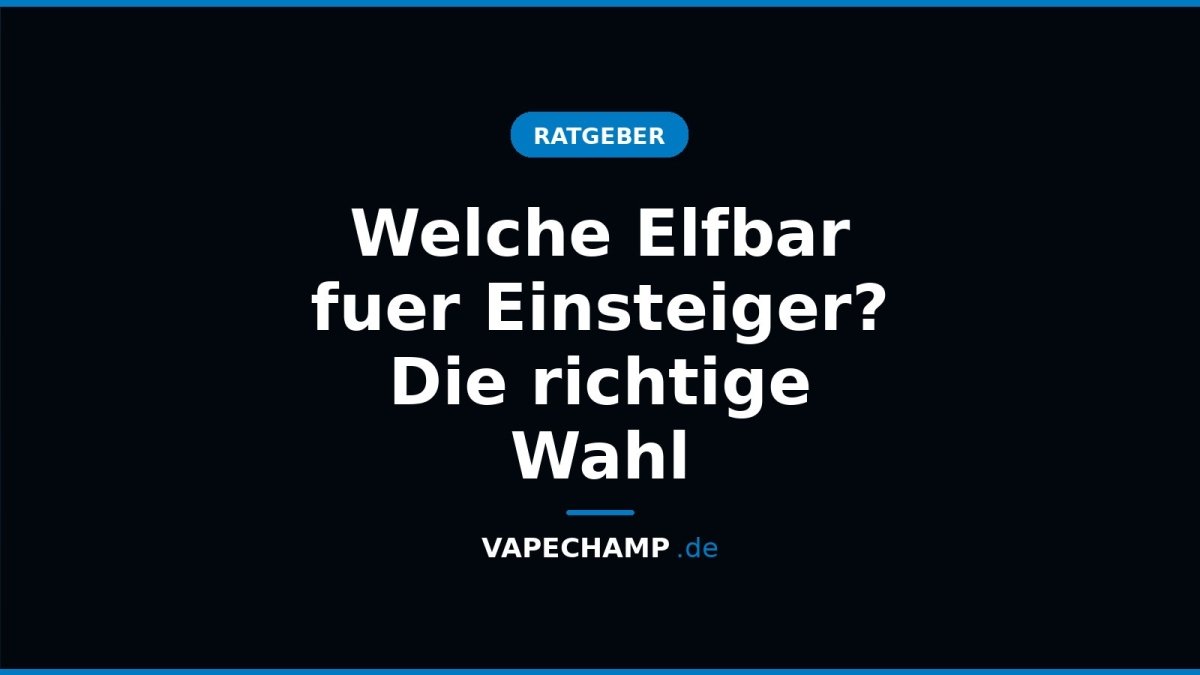 Welche Elfbar fuer Einsteiger? Die richtige Wahl - Vapechamp.de