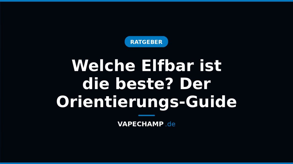 Welche Elfbar ist die beste? Der Orientierungs-Guide - Vapechamp.de