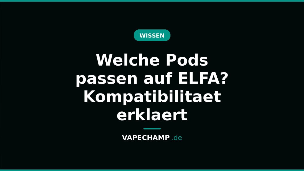 Welche Pods passen auf ELFA? Kompatibilitaet erklaert - Vapechamp.de