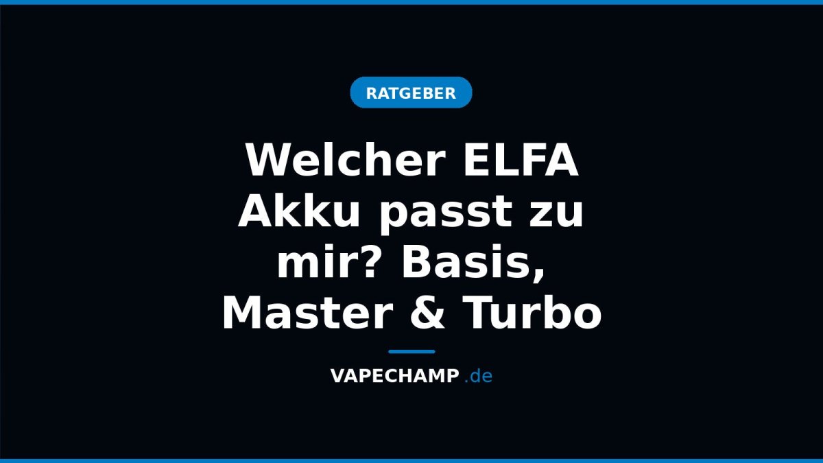 Welcher ELFA Akku passt zu mir? Basis, Master & Turbo - Vapechamp.de