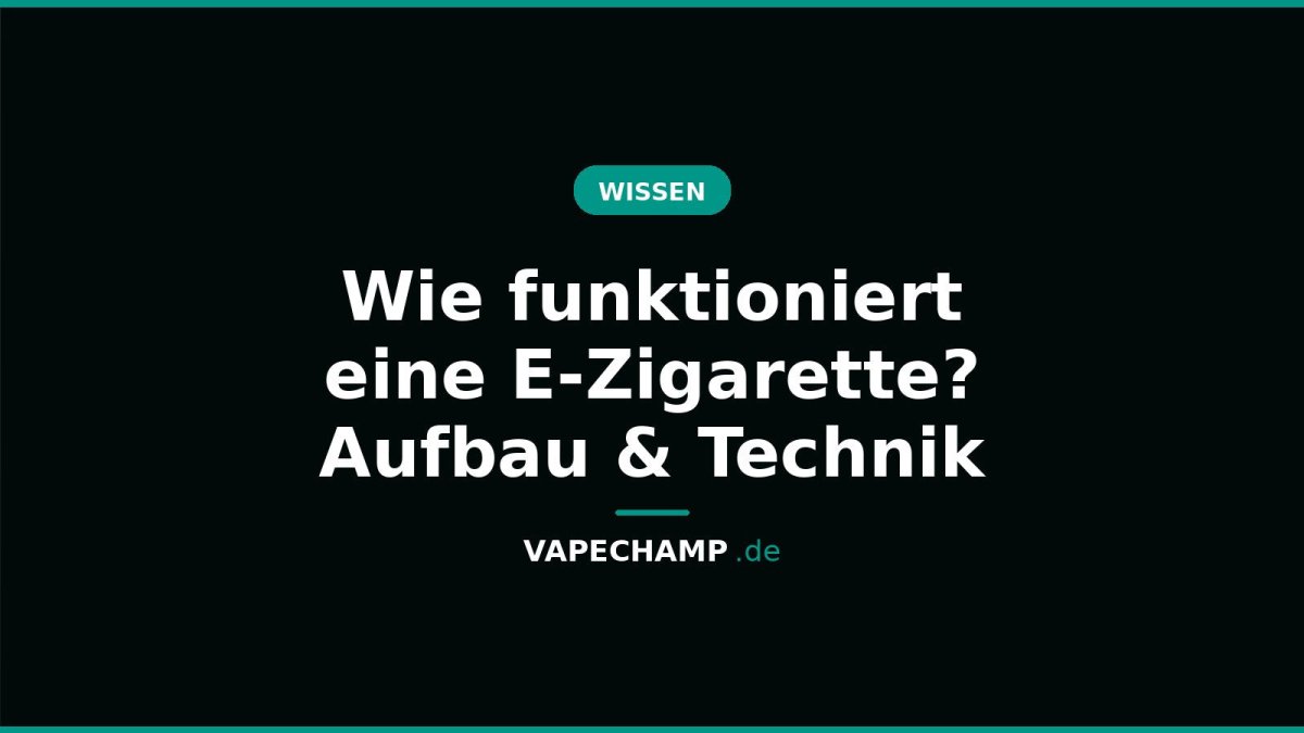 Wie funktioniert eine E-Zigarette? Aufbau & Technik - Vapechamp.de