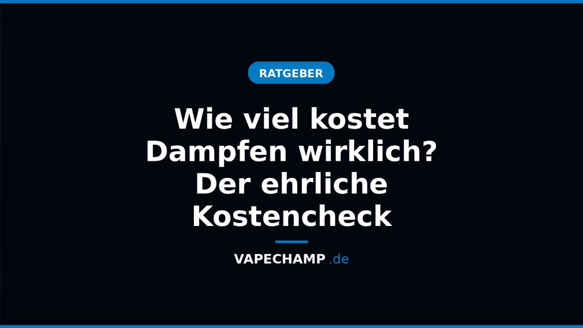 Wie viel kostet Dampfen wirklich? Der ehrliche Kostencheck - Vapechamp.de