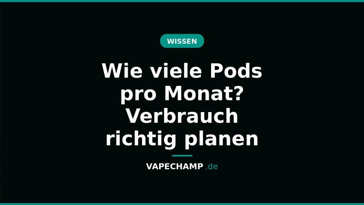 Wie viele Pods pro Monat? Verbrauch richtig planen - Vapechamp.de
